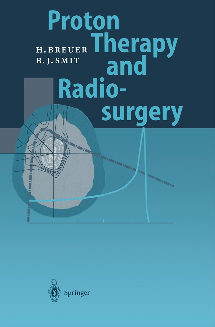 Titlebook: Proton Therapy and Radiosurgery; Hans Breuer,Berend J. Smit Book 2000 Springer-Verlag Berlin Heidelberg 2000 Bestrahlungsplanung.Particle Titlebook: Proton Therapy and Radiosurgery; Hans Breuer,Berend J. Smit Book 2000 Springer-Verlag Berlin Heidelberg 2000 Bestrahlungsplanung.Particle