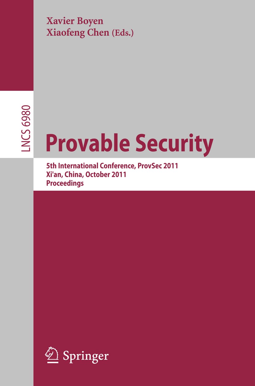Titlebook: Provable Security; 5th International Co Xavier Boyen,Xiaofeng Chen Conference proceedings 2011 Springer-Verlag GmbH Berlin Heidelberg 2011 Titlebook: Provable Security; 5th International Co Xavier Boyen,Xiaofeng Chen Conference proceedings 2011 Springer-Verlag GmbH Berlin Heidelberg 2011