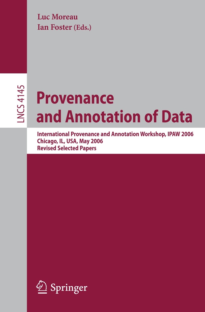 Titlebook: Provenance and Annotation of Data; International Proven Luc Moreau,Ian Foster Conference proceedings 2006 Springer-Verlag Berlin Heidelberg Titlebook: Provenance and Annotation of Data; International Proven Luc Moreau,Ian Foster Conference proceedings 2006 Springer-Verlag Berlin Heidelberg