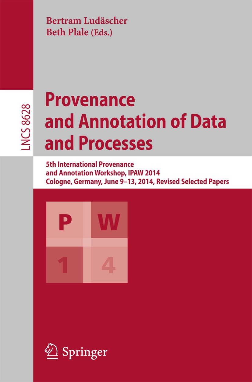 Titlebook: Provenance and Annotation of Data and Processes; 5th International Pr Bertram Ludäscher,Beth Plale Conference proceedings 2015 Springer Int Titlebook: Provenance and Annotation of Data and Processes; 5th International Pr Bertram Ludäscher,Beth Plale Conference proceedings 2015 Springer Int