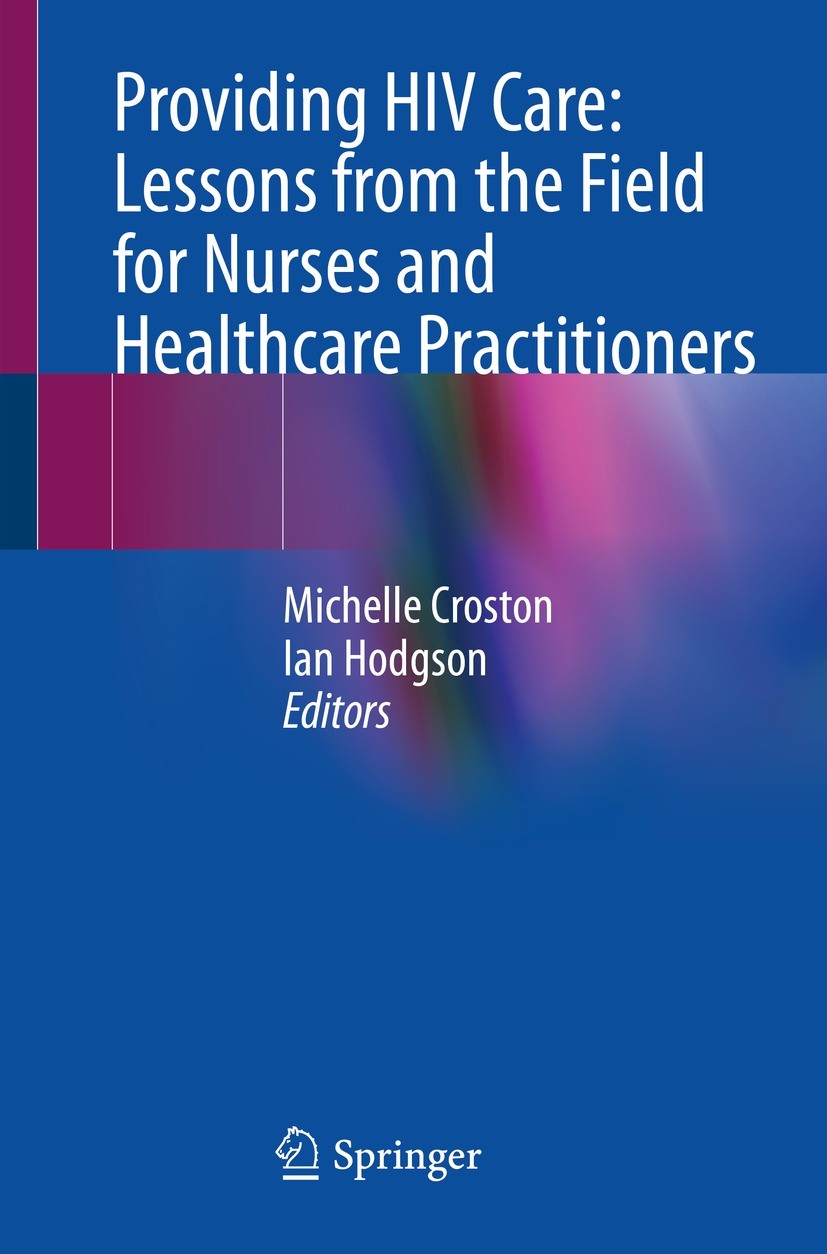 Titlebook: Providing HIV Care: Lessons from the Field for Nurses and Healthcare Practitioners; Michelle Croston,Ian Hodgson Book 2021 The Editor(s) ( Titlebook: Providing HIV Care: Lessons from the Field for Nurses and Healthcare Practitioners; Michelle Croston,Ian Hodgson Book 2021 The Editor(s) (