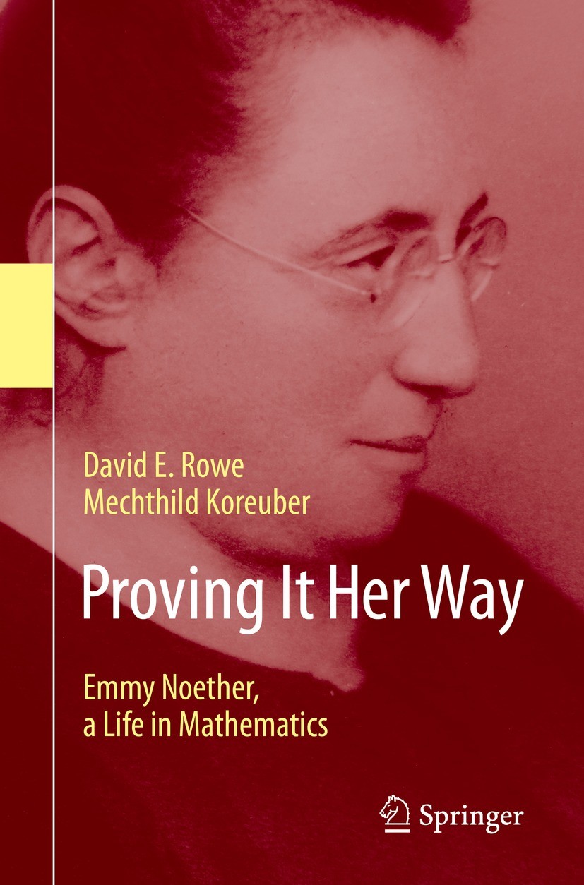 Titlebook: Proving It Her Way; Emmy Noether, a Life David E. Rowe,Mechthild Koreuber Book 2020 The Editor(s) (if applicable) and The Author(s), under Titlebook: Proving It Her Way; Emmy Noether, a Life David E. Rowe,Mechthild Koreuber Book 2020 The Editor(s) (if applicable) and The Author(s), under
