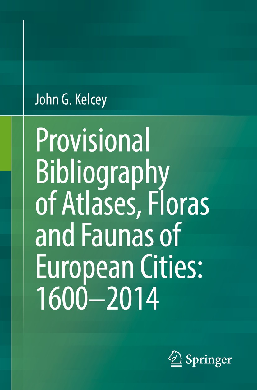 Titlebook: Provisional Bibliography of Atlases, Floras and Faunas of European Cities: 1600–2014; John G. Kelcey Book 2016 Springer International Publ Titlebook: Provisional Bibliography of Atlases, Floras and Faunas of European Cities: 1600–2014; John G. Kelcey Book 2016 Springer International Publ