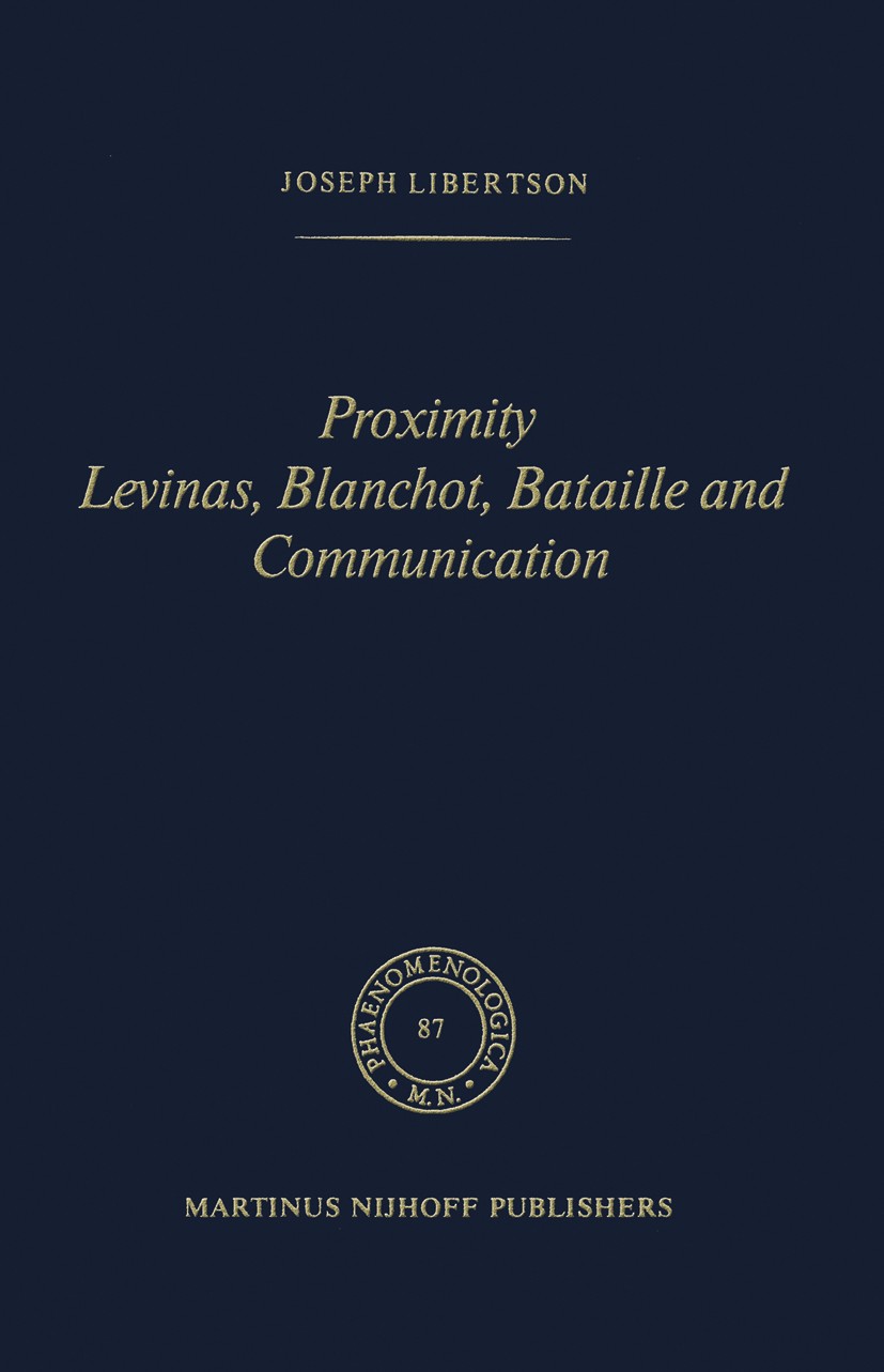 Titlebook: Proximity Levinas, Blanchot, Bataille and Communication; Joseph Libertson Book 1982 Martinus Nijhoff Publishers, The Hague 1982 Emmanuel L Titlebook: Proximity Levinas, Blanchot, Bataille and Communication; Joseph Libertson Book 1982 Martinus Nijhoff Publishers, The Hague 1982 Emmanuel L