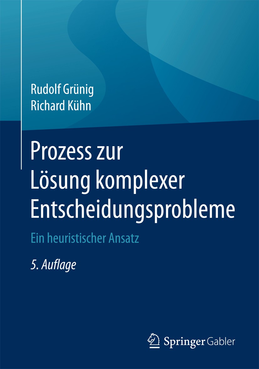 Titlebook: Prozess zur Lösung komplexer Entscheidungsprobleme; Ein heuristischer An Rudolf Grünig,Richard Kühn Book 20175th edition Springer-Verlag Gm Titlebook: Prozess zur Lösung komplexer Entscheidungsprobleme; Ein heuristischer An Rudolf Grünig,Richard Kühn Book 20175th edition Springer-Verlag Gm