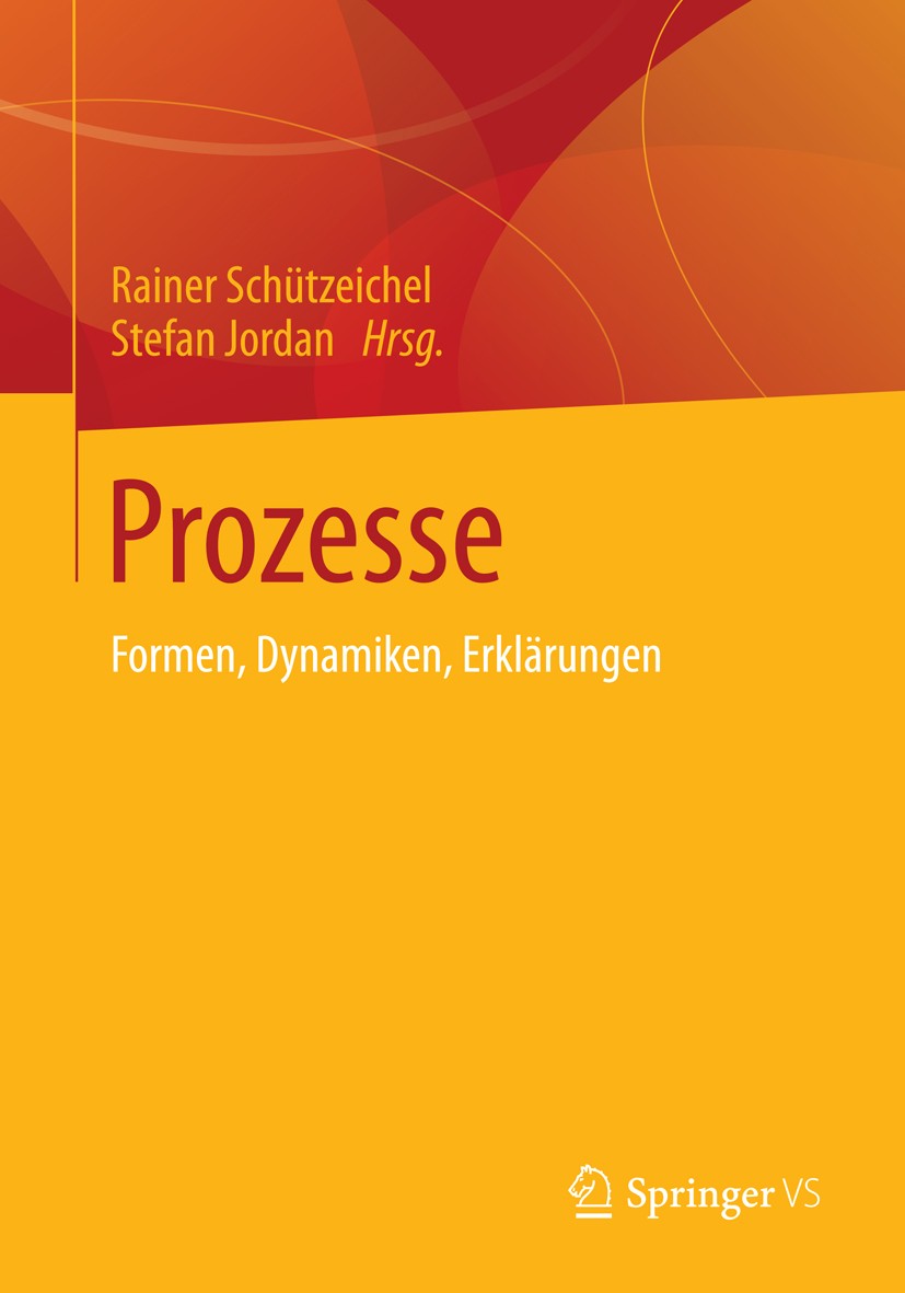 Titlebook: Prozesse; Formen, Dynamiken, E Rainer Schützeichel,Stefan Jordan Book 2015 Springer Fachmedien Wiesbaden 2015 Entwicklung.Evolution.Fortsch Titlebook: Prozesse; Formen, Dynamiken, E Rainer Schützeichel,Stefan Jordan Book 2015 Springer Fachmedien Wiesbaden 2015 Entwicklung.Evolution.Fortsch