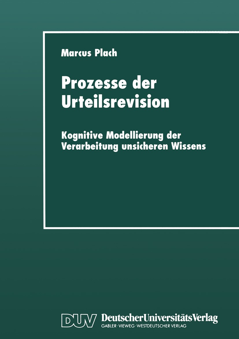 Titlebook: Prozesse der Urteilsrevision; Kognitive Modellieru Marcus Plach Book 1998 Springer Fachmedien Wiesbaden 1998 Führen.Kognition.Kognitive Psy Titlebook: Prozesse der Urteilsrevision; Kognitive Modellieru Marcus Plach Book 1998 Springer Fachmedien Wiesbaden 1998 Führen.Kognition.Kognitive Psy