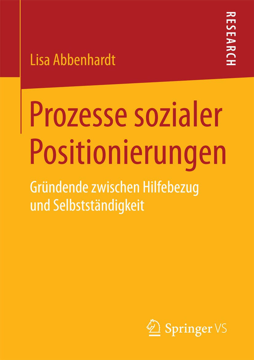 Titlebook: Prozesse sozialer Positionierungen; Gründende zwischen H Lisa Abbenhardt Book 2018 Springer Fachmedien Wiesbaden GmbH 2018 Existenzgründung Titlebook: Prozesse sozialer Positionierungen; Gründende zwischen H Lisa Abbenhardt Book 2018 Springer Fachmedien Wiesbaden GmbH 2018 Existenzgründung