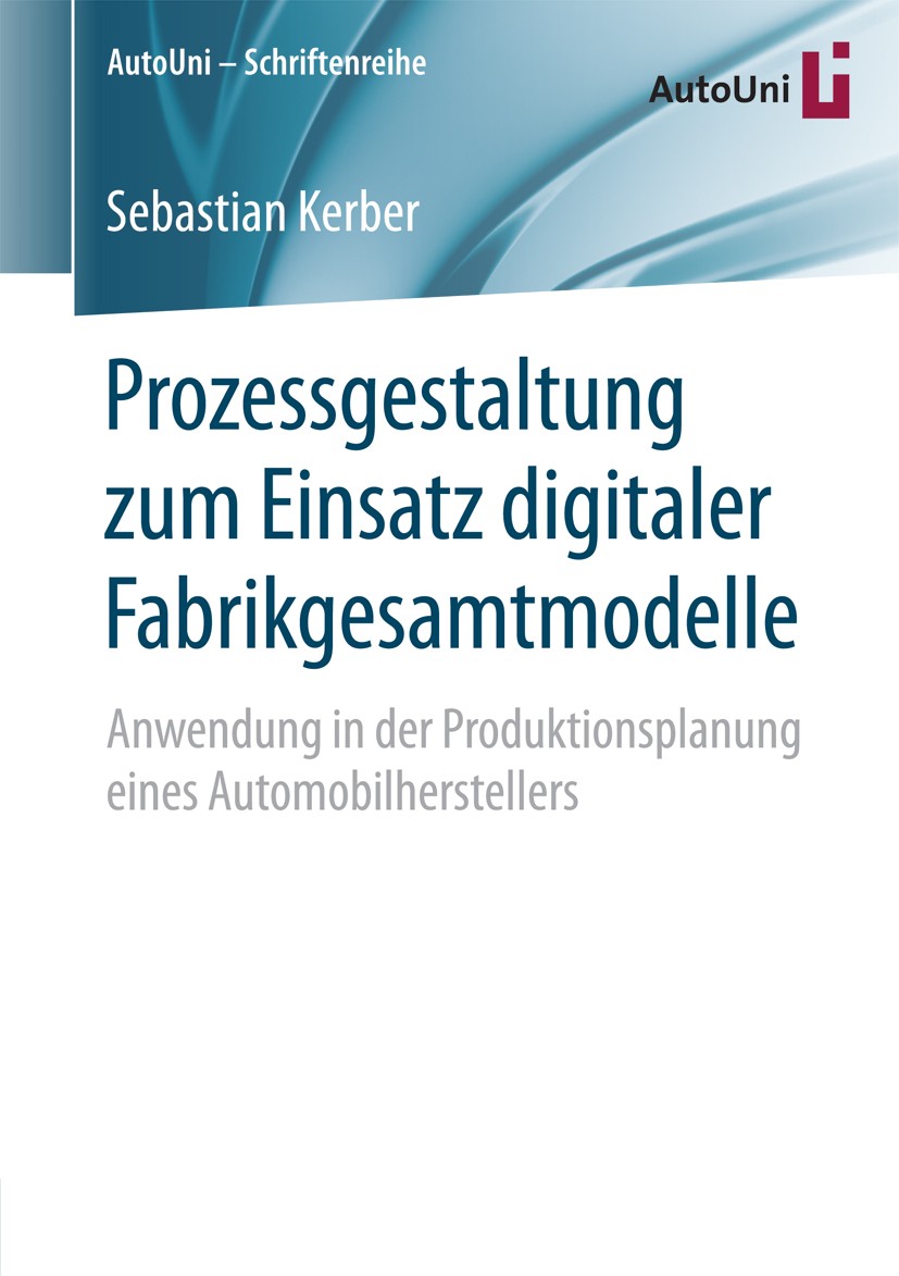 Titlebook: Prozessgestaltung zum Einsatz digitaler Fabrikgesamtmodelle; Anwendung in der Pro Sebastian Kerber Book 2016 Springer Fachmedien Wiesbaden Titlebook: Prozessgestaltung zum Einsatz digitaler Fabrikgesamtmodelle; Anwendung in der Pro Sebastian Kerber Book 2016 Springer Fachmedien Wiesbaden