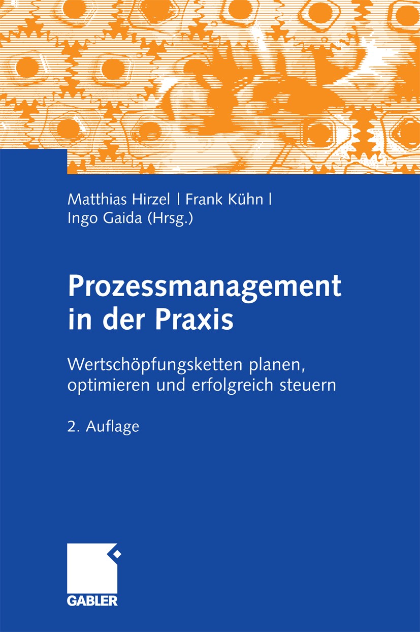 Titlebook: Prozessmanagement in der Praxis; Wertschöpfungsketten Matthias Hirzel,Frank Kühn,Ingo Gaida Book 20082nd edition Gabler Verlag | Springer F Titlebook: Prozessmanagement in der Praxis; Wertschöpfungsketten Matthias Hirzel,Frank Kühn,Ingo Gaida Book 20082nd edition Gabler Verlag | Springer F