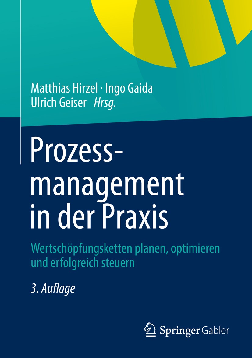 Titlebook: Prozessmanagement in der Praxis; Wertschöpfungsketten Matthias Hirzel,Ulrich Geiser,Ingo Gaida Book 2013Latest edition Springer Fachmedien Titlebook: Prozessmanagement in der Praxis; Wertschöpfungsketten Matthias Hirzel,Ulrich Geiser,Ingo Gaida Book 2013Latest edition Springer Fachmedien
