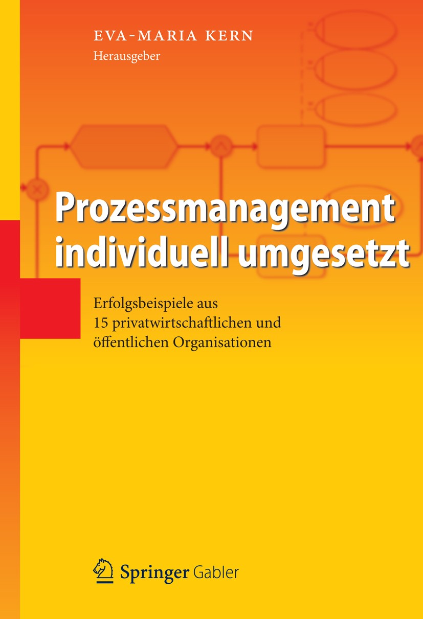 Titlebook: Prozessmanagement individuell umgesetzt; Erfolgsbeispiele aus Eva-Maria Kern Book 2012 Springer-Verlag Berlin Heidelberg 2012 Fallstudien.P Titlebook: Prozessmanagement individuell umgesetzt; Erfolgsbeispiele aus Eva-Maria Kern Book 2012 Springer-Verlag Berlin Heidelberg 2012 Fallstudien.P