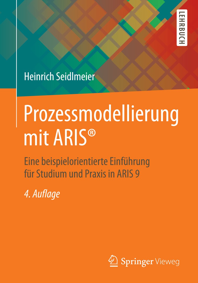 Titlebook: Prozessmodellierung mit ARIS®; Eine beispielorienti Heinrich Seidlmeier Textbook 20154th edition Springer Fachmedien Wiesbaden 2015 Dokumen Titlebook: Prozessmodellierung mit ARIS®; Eine beispielorienti Heinrich Seidlmeier Textbook 20154th edition Springer Fachmedien Wiesbaden 2015 Dokumen