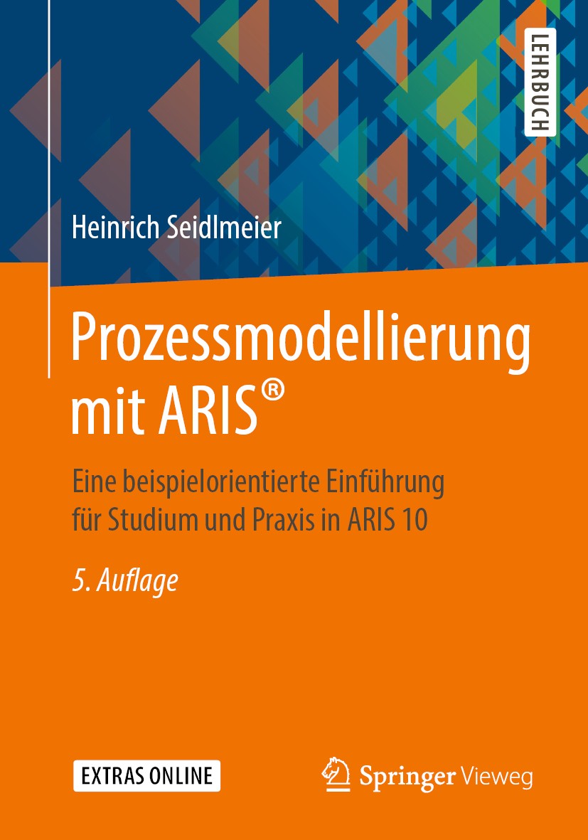 Titlebook: Prozessmodellierung mit ARIS®; Eine beispielorienti Heinrich Seidlmeier Textbook 2019Latest edition Springer Fachmedien Wiesbaden GmbH, ein Titlebook: Prozessmodellierung mit ARIS®; Eine beispielorienti Heinrich Seidlmeier Textbook 2019Latest edition Springer Fachmedien Wiesbaden GmbH, ein