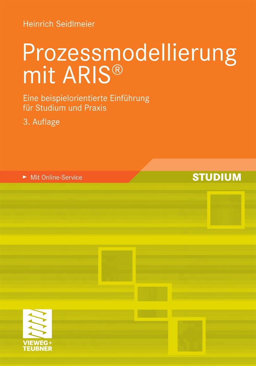 Titlebook: Prozessmodellierung mit ARIS®; Eine beispielorienti Heinrich Seidlmeier Textbook 20103rd edition Vieweg+Teubner Verlag | Springer Fachmedie Titlebook: Prozessmodellierung mit ARIS®; Eine beispielorienti Heinrich Seidlmeier Textbook 20103rd edition Vieweg+Teubner Verlag | Springer Fachmedie