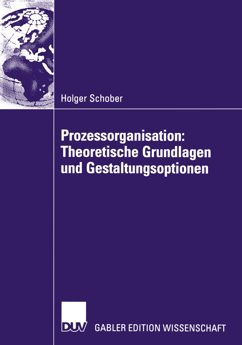 Titlebook: Prozessorganisation: Theoretische Grundlagen und Gestaltungsoptionen; Holger Schober Book 2002 Deutscher Universitäts-Verlag GmbH, Wiesbad Titlebook: Prozessorganisation: Theoretische Grundlagen und Gestaltungsoptionen; Holger Schober Book 2002 Deutscher Universitäts-Verlag GmbH, Wiesbad