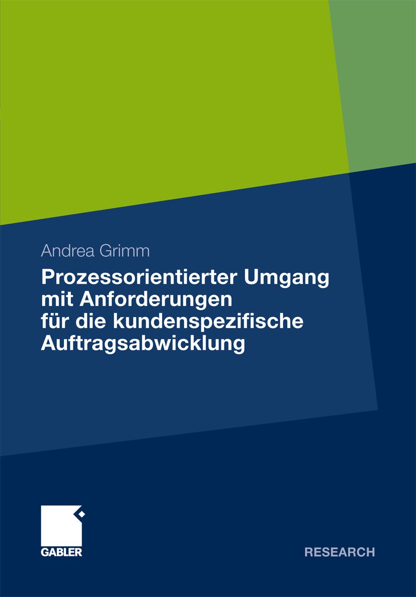 Titlebook: Prozessorientierter Umgang mit Anforderungen für die kundenspezifische Auftragsabwicklung; Andrea Grimm Book 2011 Gabler Verlag | Springer Titlebook: Prozessorientierter Umgang mit Anforderungen für die kundenspezifische Auftragsabwicklung; Andrea Grimm Book 2011 Gabler Verlag | Springer