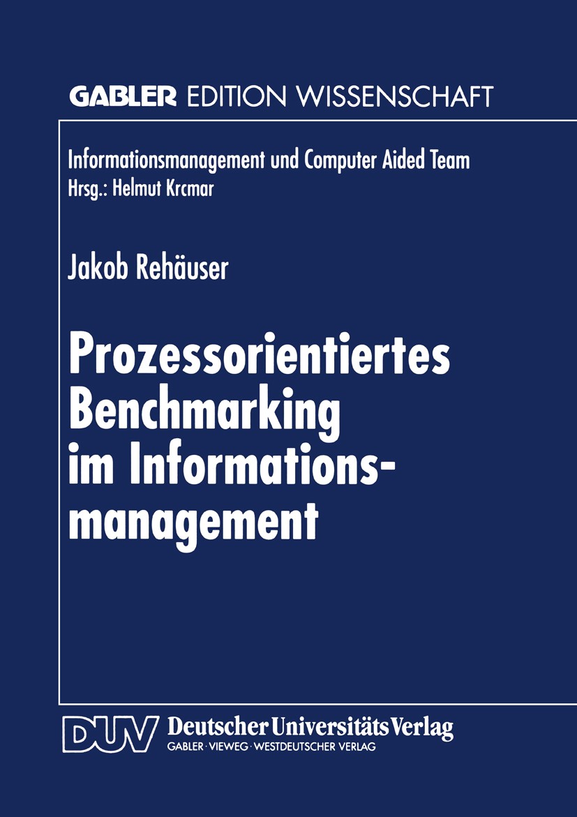 Titlebook: Prozessorientiertes Benchmarking im Informationsmanagement; Jakob Rehäuser Book 1999 Betriebswirtschaftlicher Verlag Dr. Th. Gabler GmbH, Titlebook: Prozessorientiertes Benchmarking im Informationsmanagement; Jakob Rehäuser Book 1999 Betriebswirtschaftlicher Verlag Dr. Th. Gabler GmbH,