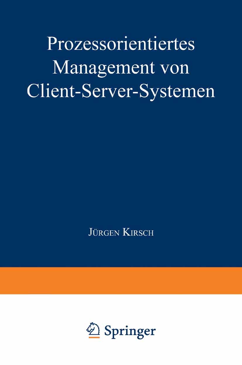 Titlebook: Prozessorientiertes Management von Client-Server-Systemen; Jürgen Kirsch Textbook 1999 Springer Fachmedien Wiesbaden 1999 Anforderungen.En Titlebook: Prozessorientiertes Management von Client-Server-Systemen; Jürgen Kirsch Textbook 1999 Springer Fachmedien Wiesbaden 1999 Anforderungen.En
