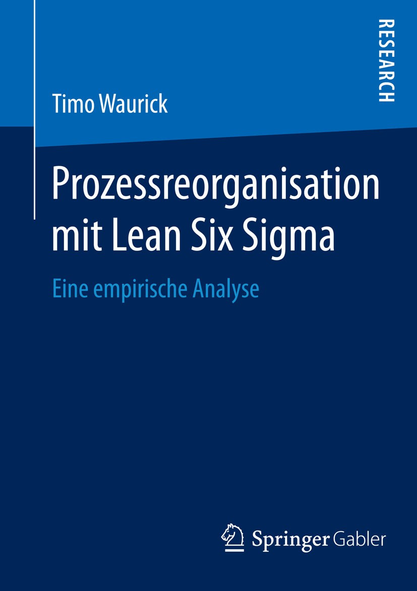 Titlebook: Prozessreorganisation mit Lean Six Sigma; Eine empirische Anal Timo Waurick Book 2014 Springer Fachmedien Wiesbaden 2014 Empirische Analyse Titlebook: Prozessreorganisation mit Lean Six Sigma; Eine empirische Anal Timo Waurick Book 2014 Springer Fachmedien Wiesbaden 2014 Empirische Analyse