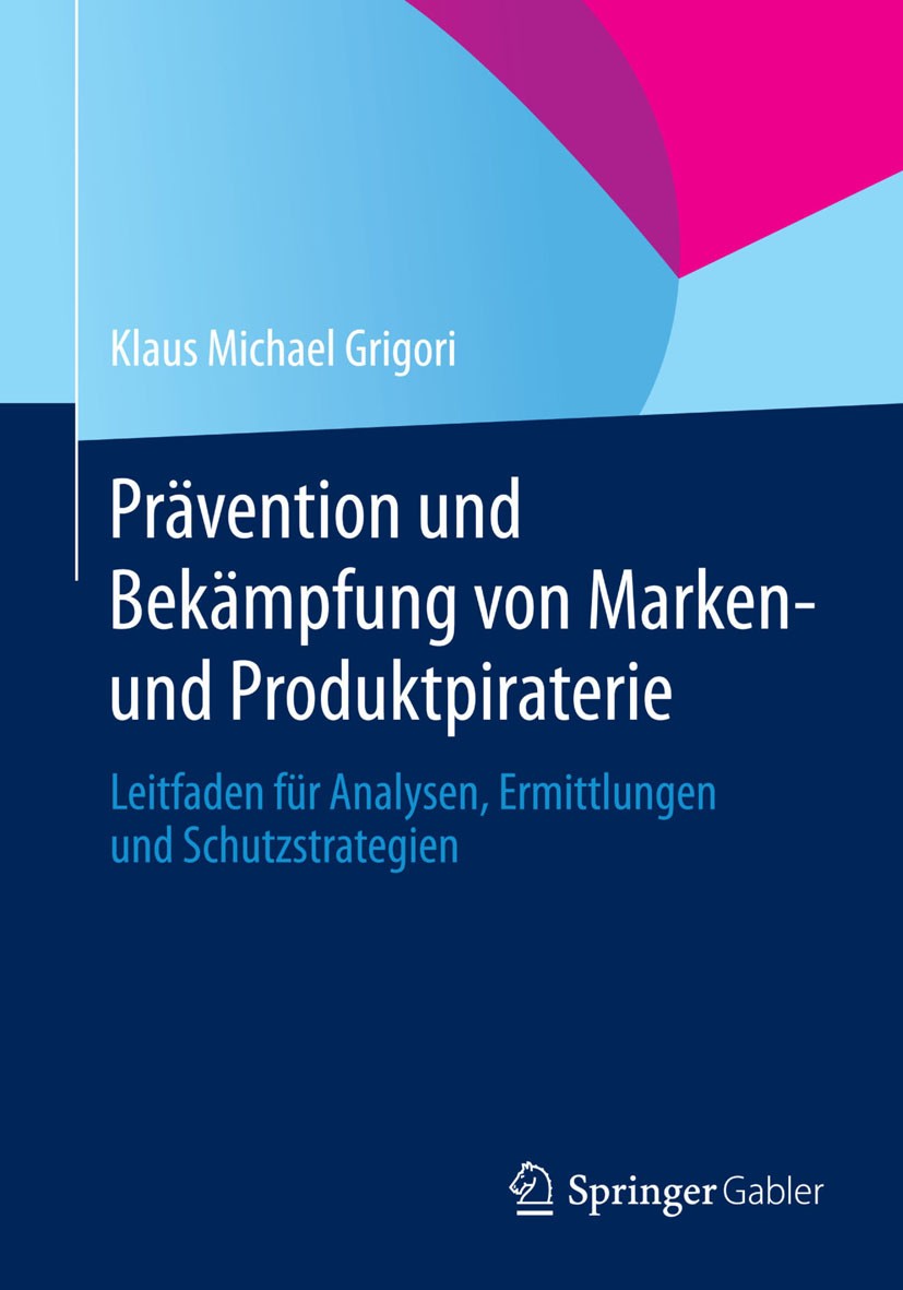 Titlebook: Prävention und Bekämpfung von Marken- und Produktpiraterie; Leitfaden für Analys Klaus Michael Grigori Book 2014 Springer Fachmedien Wiesba Titlebook: Prävention und Bekämpfung von Marken- und Produktpiraterie; Leitfaden für Analys Klaus Michael Grigori Book 2014 Springer Fachmedien Wiesba