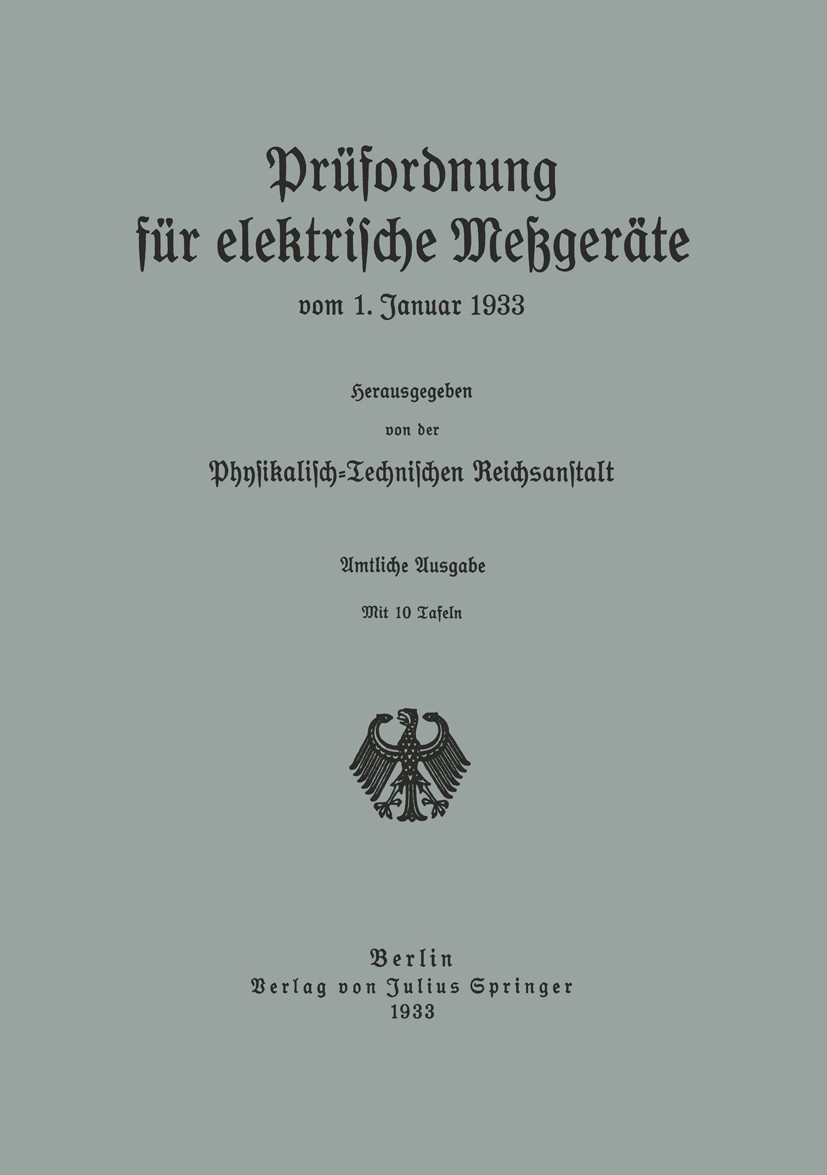 Titlebook: Prüfordnung für elektrische Meßgeräte; vom 1. Januar 1933 Physikalisch-Technischen Reichsanstalt Book 1933 Verlag von Julius Springer 1933 Titlebook: Prüfordnung für elektrische Meßgeräte; vom 1. Januar 1933 Physikalisch-Technischen Reichsanstalt Book 1933 Verlag von Julius Springer 1933