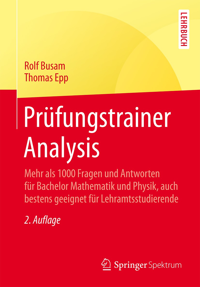 Titlebook: Prüfungstrainer Analysis; Mehr als 1000 Fragen Rolf Busam,Thomas Epp Textbook 20152nd edition Springer-Verlag Berlin Heidelberg 2015 Analys Titlebook: Prüfungstrainer Analysis; Mehr als 1000 Fragen Rolf Busam,Thomas Epp Textbook 20152nd edition Springer-Verlag Berlin Heidelberg 2015 Analys