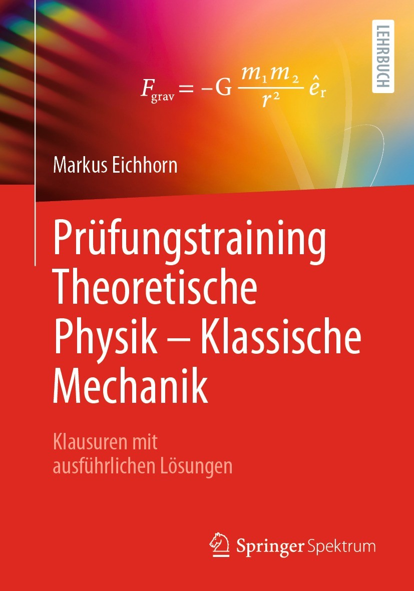 Titlebook: Prüfungstraining Theoretische Physik – Klassische Mechanik; Klausuren mit ausfüh Markus Eichhorn Textbook 2023 Der/die Herausgeber bzw. der Titlebook: Prüfungstraining Theoretische Physik – Klassische Mechanik; Klausuren mit ausfüh Markus Eichhorn Textbook 2023 Der/die Herausgeber bzw. der