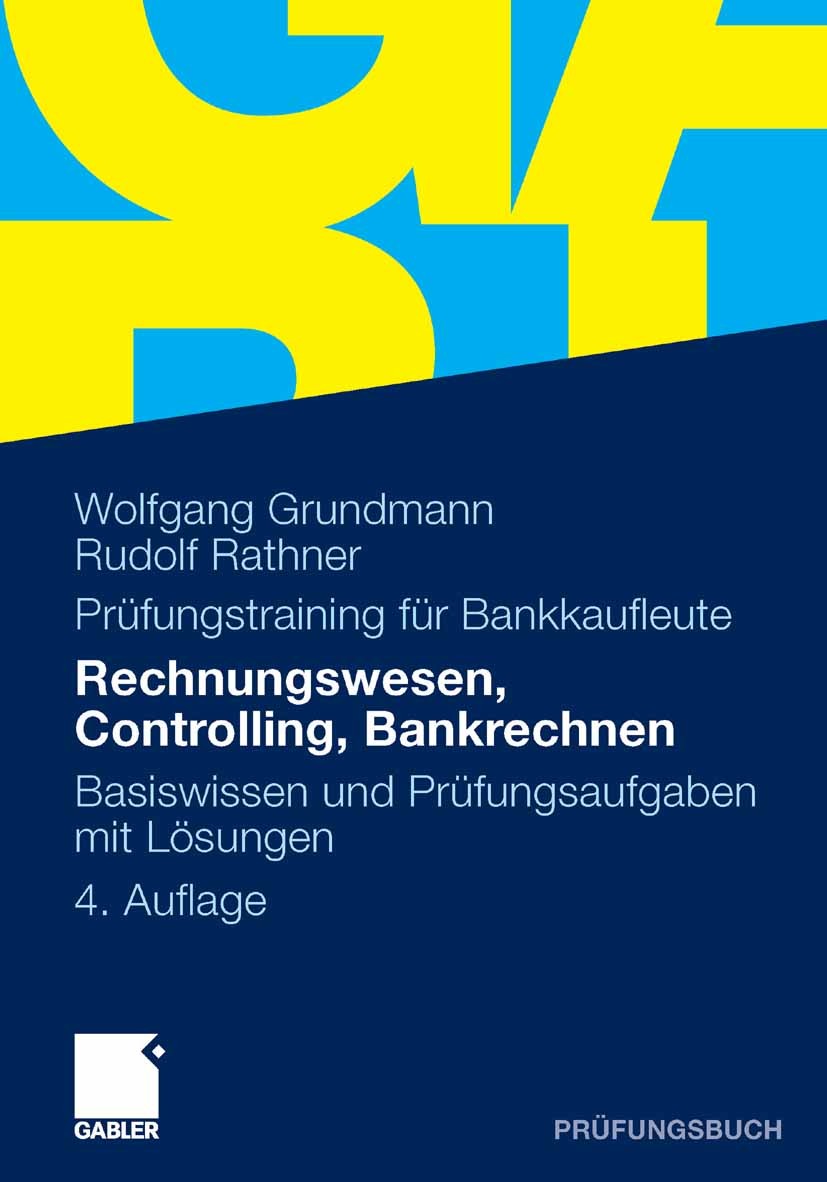 Titlebook: Rechnungswesen, Controlling, Bankrechnen; Prüfungsaufgaben mit Wolfgang Grundmann,Rudolf Rathner Textbook 20104th edition Gabler Verlag | S Titlebook: Rechnungswesen, Controlling, Bankrechnen; Prüfungsaufgaben mit Wolfgang Grundmann,Rudolf Rathner Textbook 20104th edition Gabler Verlag | S