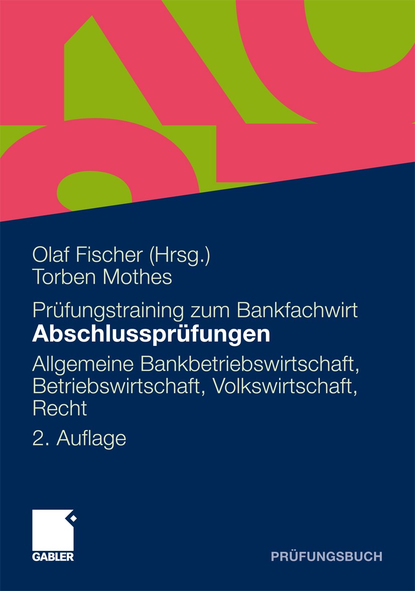 Titlebook: Abschlussprüfungen Allgemeine Bankwirtschaft, Betriebswirtschaft, Volkswirtschaft, Recht; 20 Originalprüfungen Torben Mothes,Olaf Fischer T Titlebook: Abschlussprüfungen Allgemeine Bankwirtschaft, Betriebswirtschaft, Volkswirtschaft, Recht; 20 Originalprüfungen Torben Mothes,Olaf Fischer T