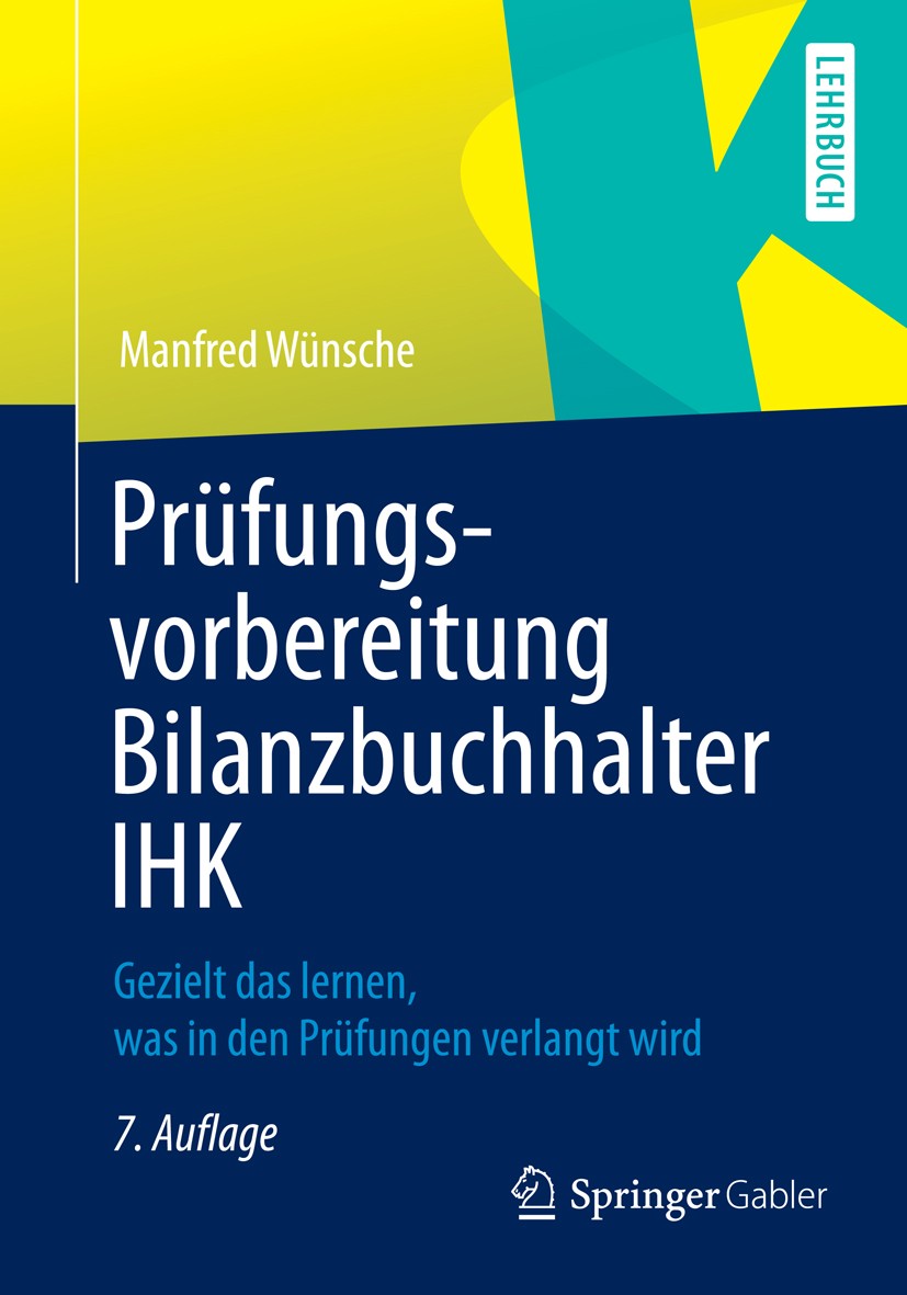 Titlebook: Prüfungsvorbereitung Bilanzbuchhalter IHK; Gezielt das lernen, Manfred Wünsche Textbook 2016Latest edition Springer Fachmedien Wiesbaden 2 Titlebook: Prüfungsvorbereitung Bilanzbuchhalter IHK; Gezielt das lernen, Manfred Wünsche Textbook 2016Latest edition Springer Fachmedien Wiesbaden 2