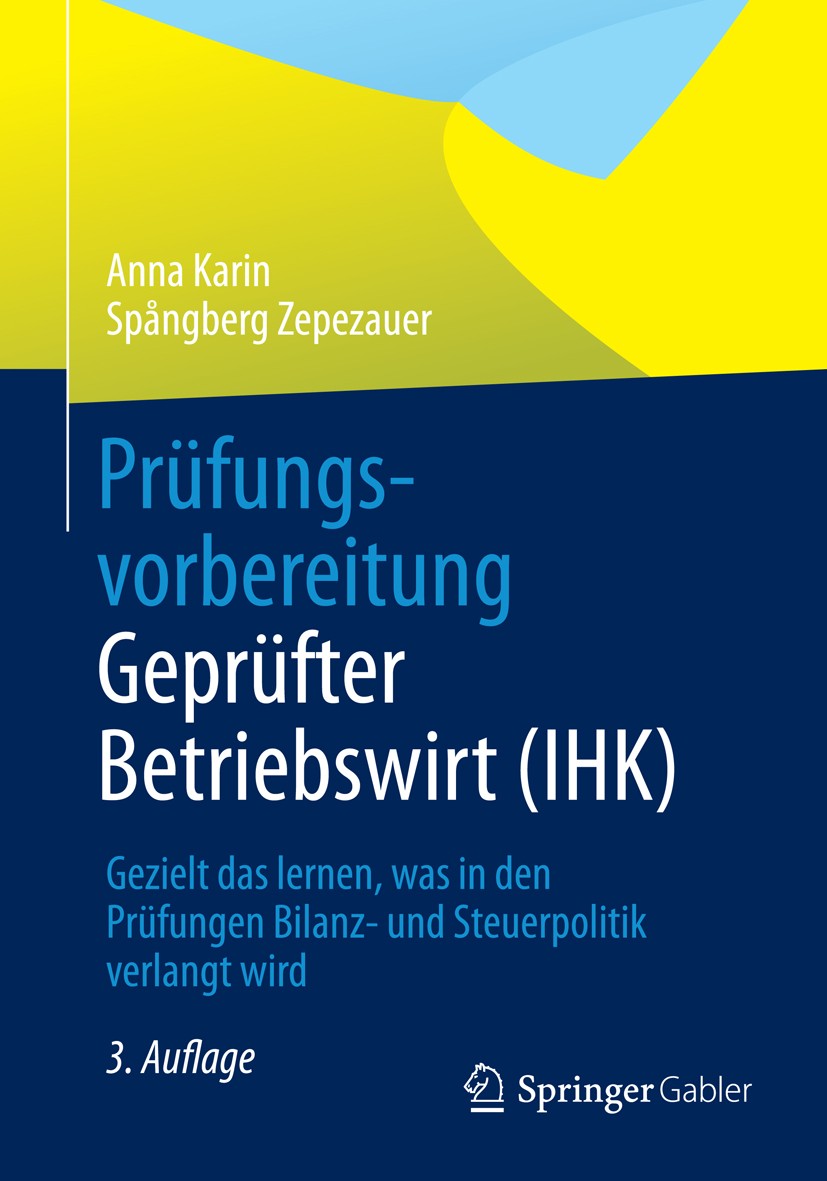 Titlebook: Prüfungsvorbereitung Geprüfter Betriebswirt (IHK); Gezielt das lernen, Anna Karin Spångberg Zepezauer Textbook 20143rd edition Springer Fa Titlebook: Prüfungsvorbereitung Geprüfter Betriebswirt (IHK); Gezielt das lernen, Anna Karin Spångberg Zepezauer Textbook 20143rd edition Springer Fa