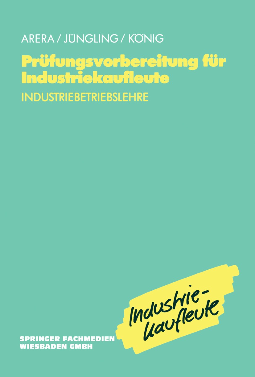 Titlebook: Prüfungsvorbereitung für Industriekaufleute; Industriebetriebsleh Friedrich Arera,Kirsten Jüngling,Hermann König Textbook 1994 Springer Fac Titlebook: Prüfungsvorbereitung für Industriekaufleute; Industriebetriebsleh Friedrich Arera,Kirsten Jüngling,Hermann König Textbook 1994 Springer Fac