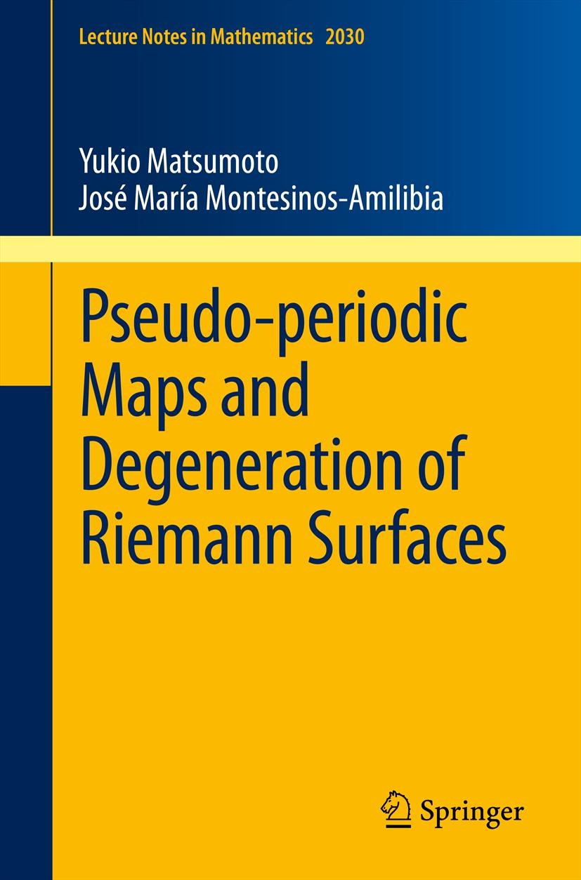 Titlebook: Pseudo-periodic Maps and Degeneration of Riemann Surfaces; Yukio Matsumoto,José María Montesinos-Amilibia Book 2011 Springer-Verlag Berlin Titlebook: Pseudo-periodic Maps and Degeneration of Riemann Surfaces; Yukio Matsumoto,José María Montesinos-Amilibia Book 2011 Springer-Verlag Berlin