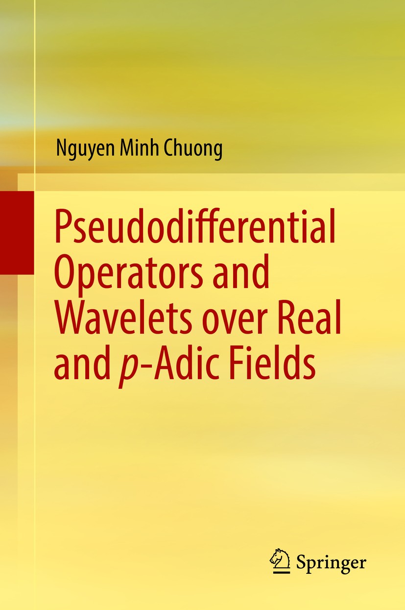 Titlebook: Pseudodifferential Operators and Wavelets over Real and p-adic Fields; Nguyen Minh Chuong Book 2018 Springer International Publishing AG, Titlebook: Pseudodifferential Operators and Wavelets over Real and p-adic Fields; Nguyen Minh Chuong Book 2018 Springer International Publishing AG,