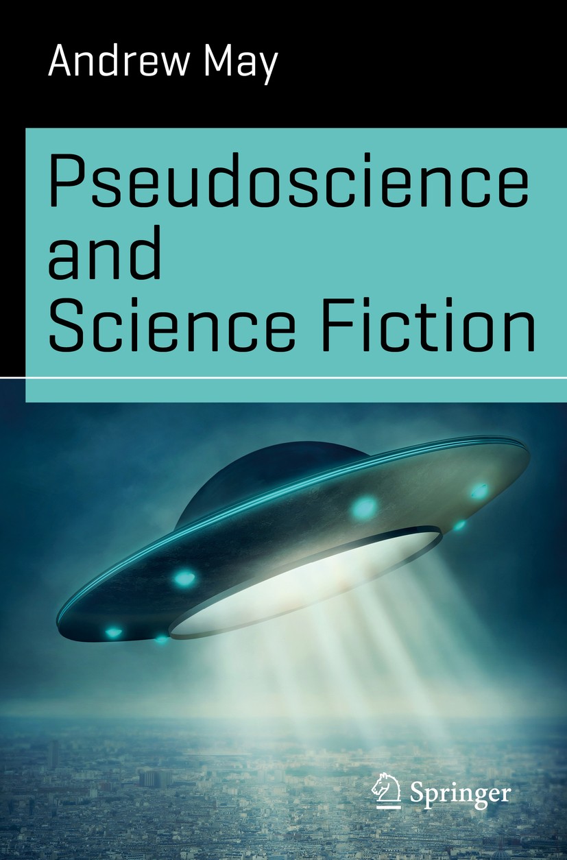 Titlebook: Pseudoscience and Science Fiction; Andrew May Book 2017 Springer International Publishing Switzerland 2017 Conspiracy theories in SF.Patho Titlebook: Pseudoscience and Science Fiction; Andrew May Book 2017 Springer International Publishing Switzerland 2017 Conspiracy theories in SF.Patho