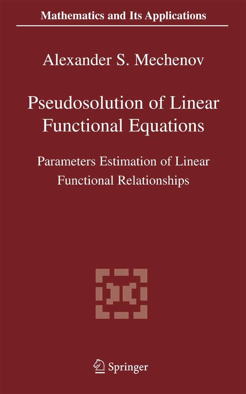 Titlebook: Pseudosolution of Linear Functional Equations; Parameters Estimatio Alexander S. Mechenov Book 2005 Springer-Verlag US 2005 functional equa Titlebook: Pseudosolution of Linear Functional Equations; Parameters Estimatio Alexander S. Mechenov Book 2005 Springer-Verlag US 2005 functional equa