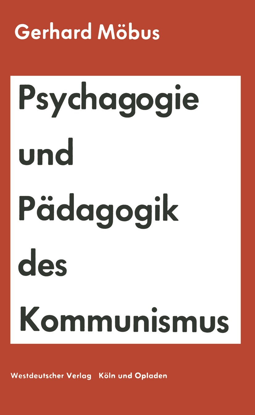 Titlebook: Psychagogie und Pädagogik des Kommunismus; Gerhard Möbus Book 1959 Springer Fachmedien Wiesbaden 1959 Bolschewismus.Kommunismus.Psychologi Titlebook: Psychagogie und Pädagogik des Kommunismus; Gerhard Möbus Book 1959 Springer Fachmedien Wiesbaden 1959 Bolschewismus.Kommunismus.Psychologi