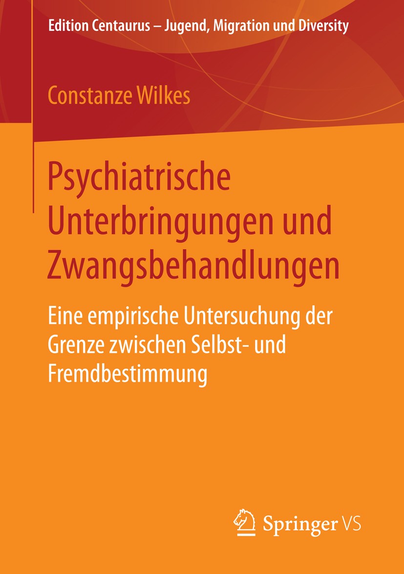 Titlebook: Psychiatrische Unterbringungen und Zwangsbehandlungen; Eine empirische Unte Constanze Wilkes Book 2016 Springer Fachmedien Wiesbaden 2016 B Titlebook: Psychiatrische Unterbringungen und Zwangsbehandlungen; Eine empirische Unte Constanze Wilkes Book 2016 Springer Fachmedien Wiesbaden 2016 B