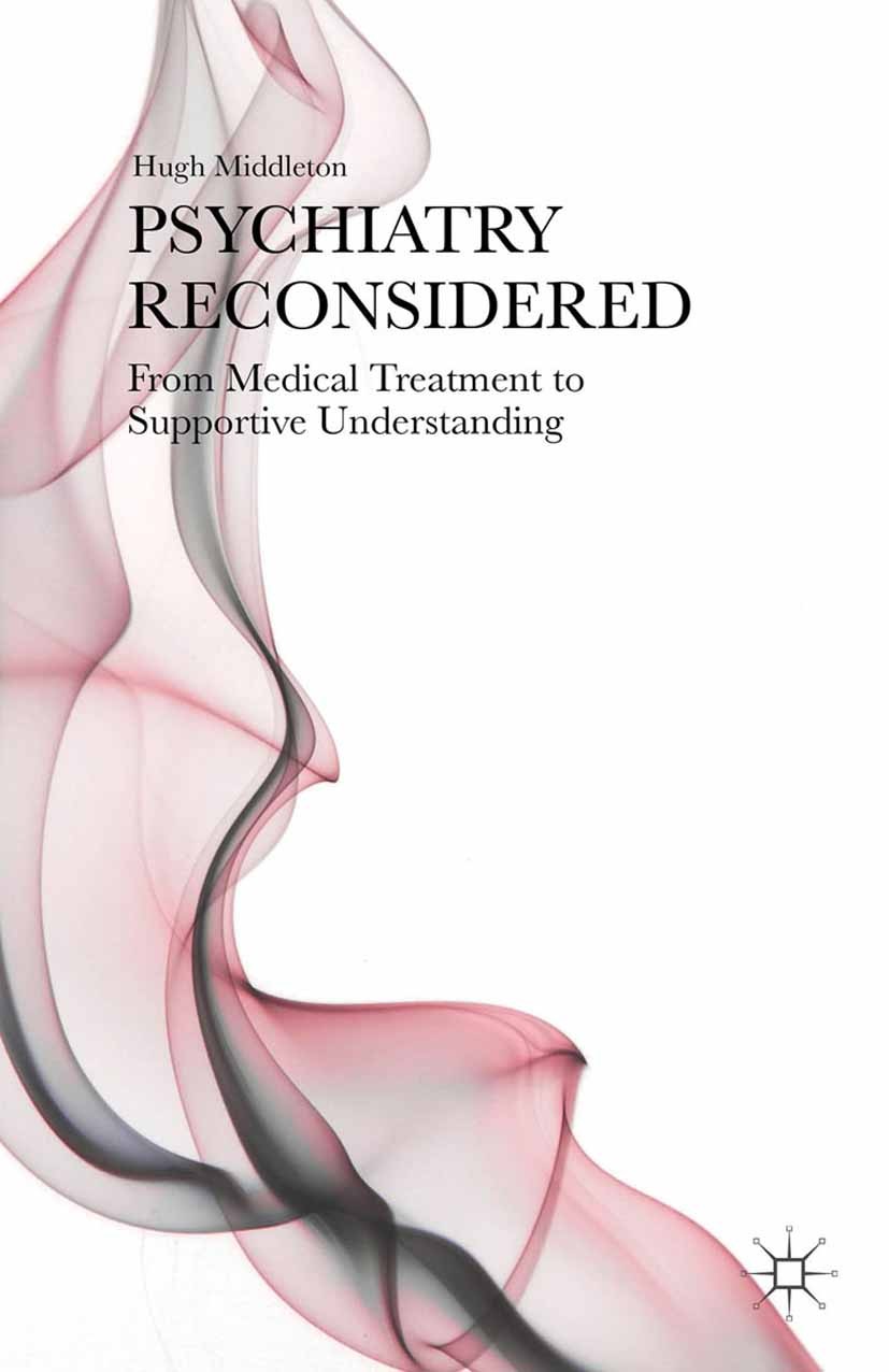 Titlebook: Psychiatry Reconsidered; From Medical Treatme Hugh Middleton Book 2015 The Editor(s) (if applicable) and The Author(s) 2015 Psychiatry.Anti Titlebook: Psychiatry Reconsidered; From Medical Treatme Hugh Middleton Book 2015 The Editor(s) (if applicable) and The Author(s) 2015 Psychiatry.Anti