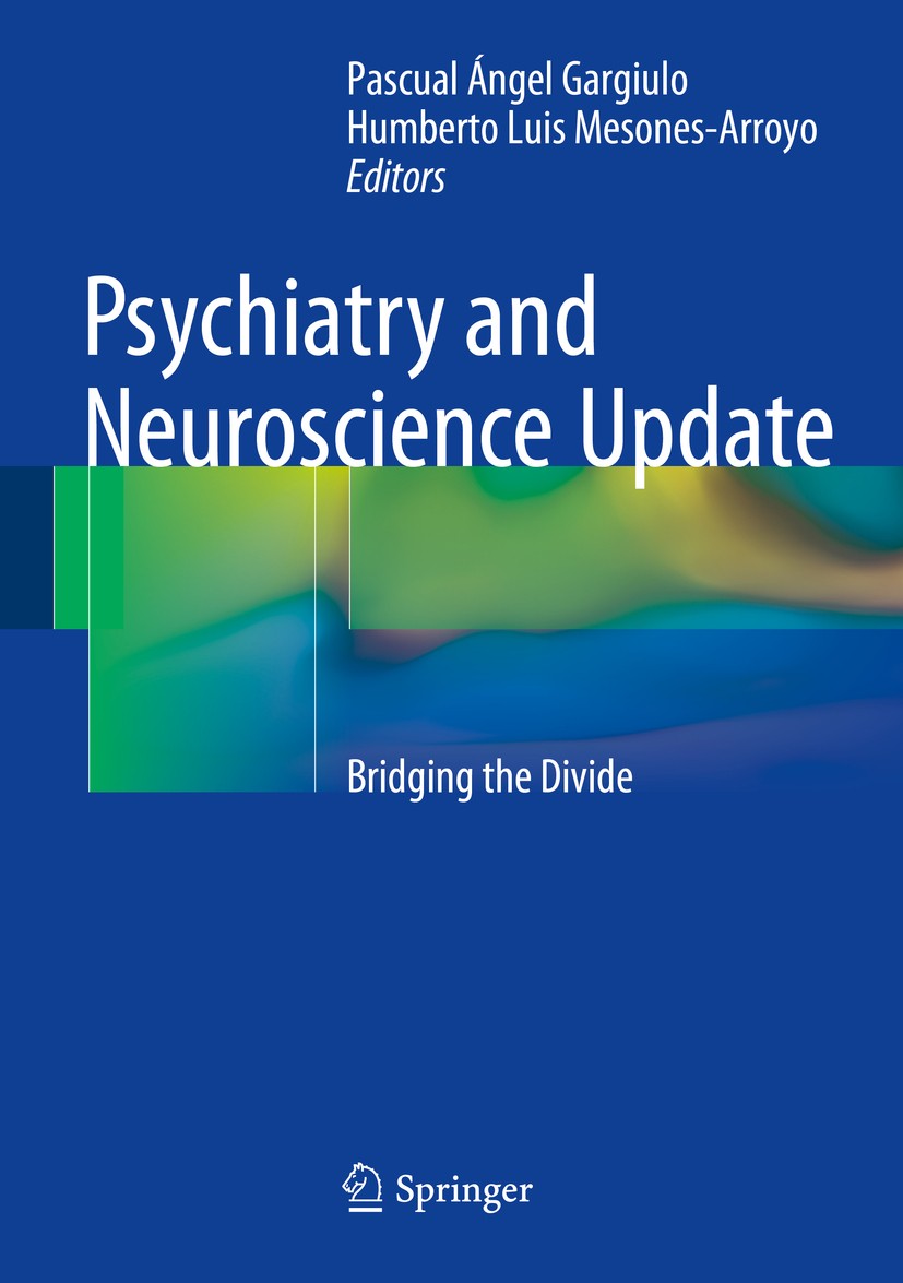 Titlebook: Psychiatry and Neuroscience Update; Bridging the Divide Pascual Ángel Gargiulo,Humberto Luis Mesones Arroy Book 2015 Springer International Titlebook: Psychiatry and Neuroscience Update; Bridging the Divide Pascual Ángel Gargiulo,Humberto Luis Mesones Arroy Book 2015 Springer International