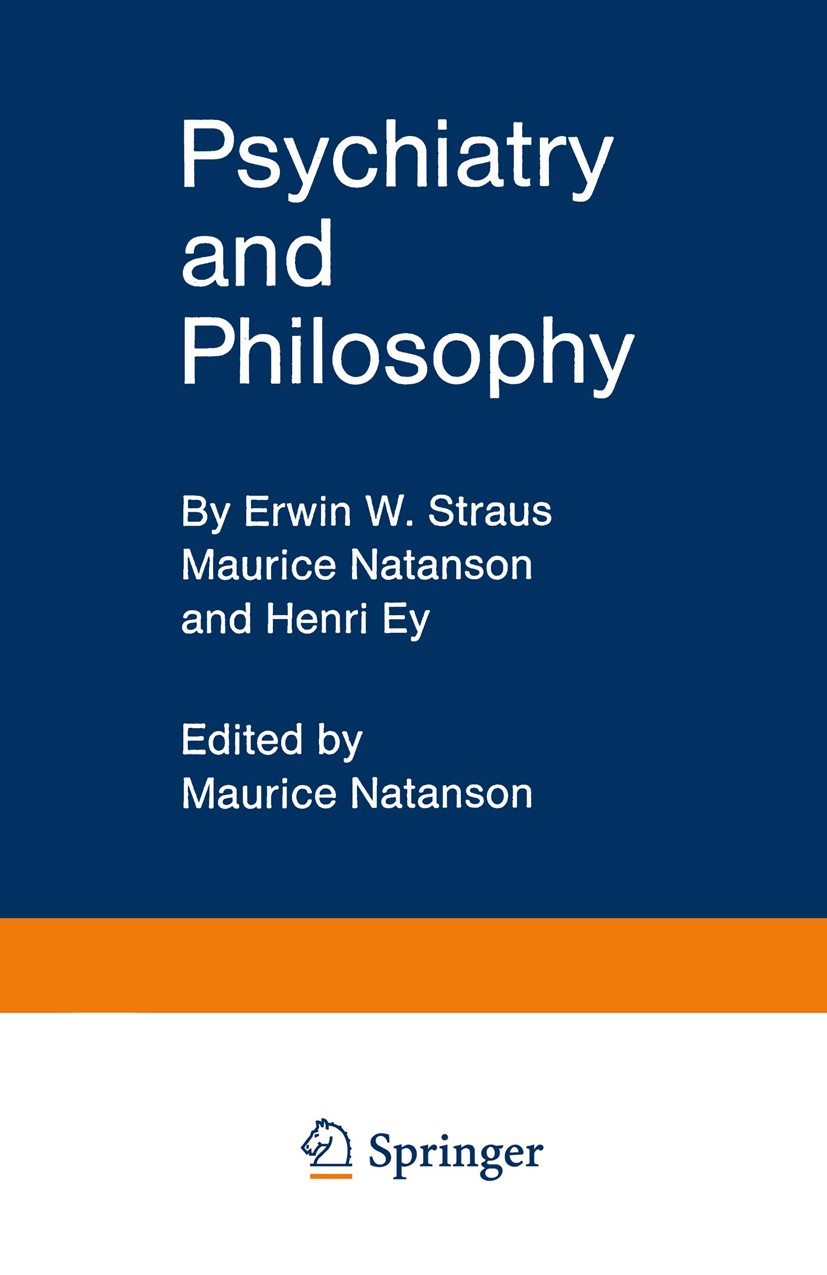 Titlebook: Psychiatry and Philosophy; Erwin W. Straus,Maurice Natanson,Henri Ey,Maurice Book 1969 Springer-Verlag, Berlin · Heidelberg 1969 central Titlebook: Psychiatry and Philosophy; Erwin W. Straus,Maurice Natanson,Henri Ey,Maurice Book 1969 Springer-Verlag, Berlin · Heidelberg 1969 central
