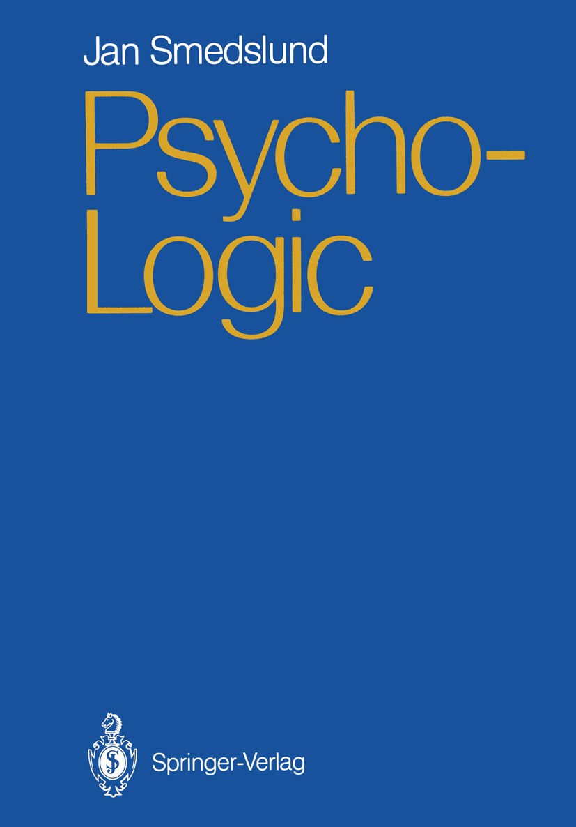 Titlebook: Psycho-Logic; Jan Smedslund Book 1988 Springer-Verlag Berlin Heidelberg 1988 Action.Common-Sense.awareness.care.geometry.identity.interact Titlebook: Psycho-Logic; Jan Smedslund Book 1988 Springer-Verlag Berlin Heidelberg 1988 Action.Common-Sense.awareness.care.geometry.identity.interact