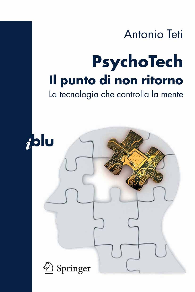 Titlebook: PsychoTech - Il punto di non ritorno; La tecnologia che co Antonio Teti Book 2011 Springer-Verlag Italia Srl. 2011 Information Technology.I Titlebook: PsychoTech - Il punto di non ritorno; La tecnologia che co Antonio Teti Book 2011 Springer-Verlag Italia Srl. 2011 Information Technology.I