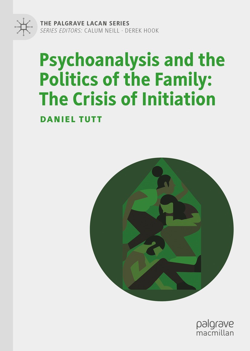 Titlebook: Psychoanalysis and the Politics of the Family: The Crisis of Initiation; Daniel Tutt Book 2022 The Editor(s) (if applicable) and The Autho Titlebook: Psychoanalysis and the Politics of the Family: The Crisis of Initiation; Daniel Tutt Book 2022 The Editor(s) (if applicable) and The Autho