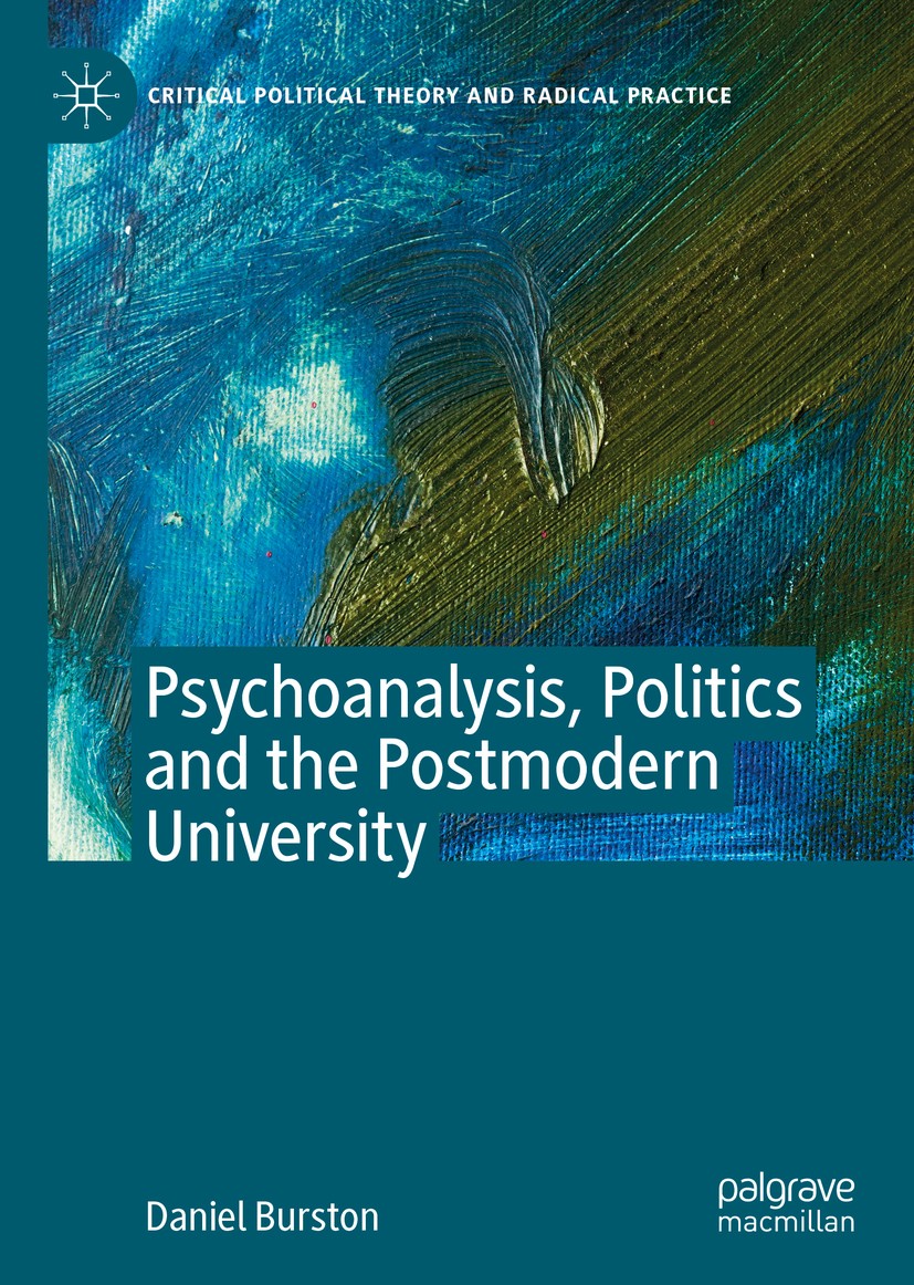 Titlebook: Psychoanalysis, Politics and the Postmodern University; Daniel Burston Book 2020 The Editor(s) (if applicable) and The Author(s), under ex Titlebook: Psychoanalysis, Politics and the Postmodern University; Daniel Burston Book 2020 The Editor(s) (if applicable) and The Author(s), under ex