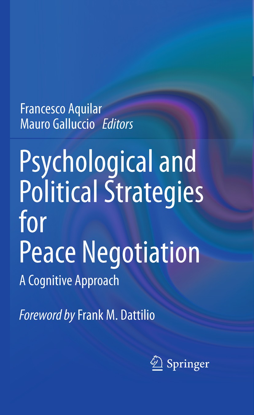 Titlebook: Psychological and Political Strategies for Peace Negotiation; A Cognitive Approach Francesco Aquilar,Mauro Galluccio Book 2011 Springer Sci Titlebook: Psychological and Political Strategies for Peace Negotiation; A Cognitive Approach Francesco Aquilar,Mauro Galluccio Book 2011 Springer Sci