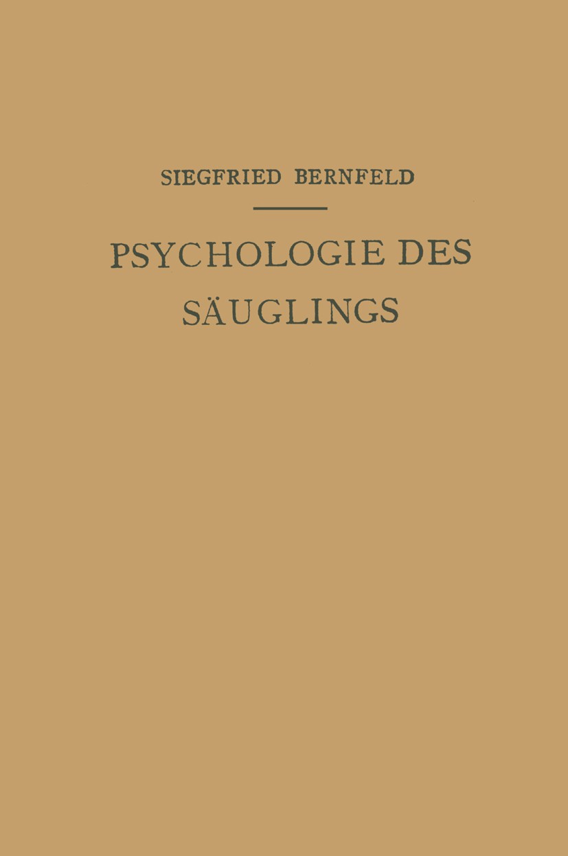 Titlebook: Psychologie des Säuglings; Siegfried Bernfeld Book 1925 Julius Springer, Vienna 1925 Entwicklung.Geburt.Neugeborene.Säugling.maternal and Titlebook: Psychologie des Säuglings; Siegfried Bernfeld Book 1925 Julius Springer, Vienna 1925 Entwicklung.Geburt.Neugeborene.Säugling.maternal and