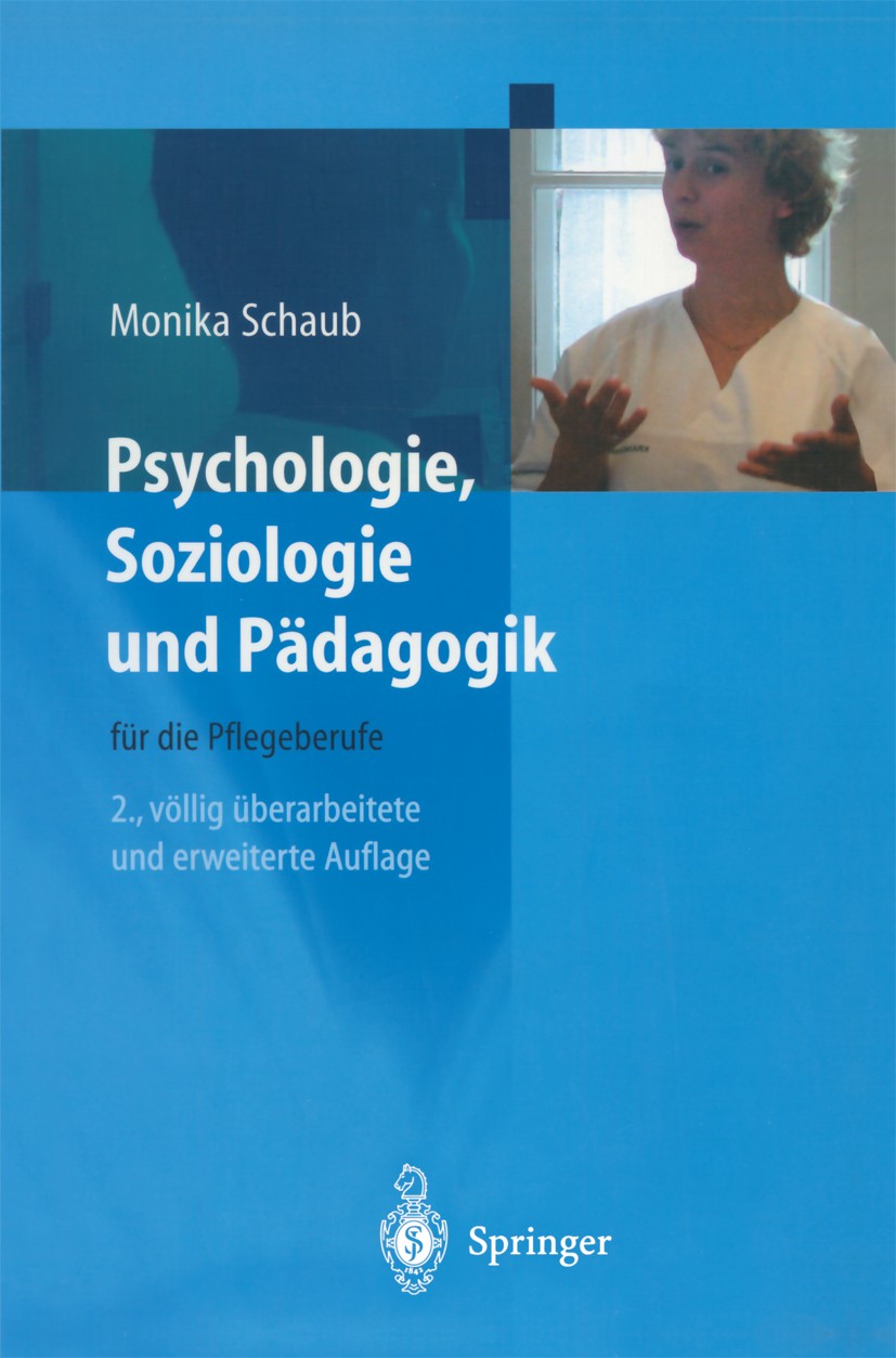 Titlebook: Psychologie, Soziologie und Pädagogik für die Pflegeberufe; Monika Schaub Book 2001Latest edition Springer-Verlag Berlin Heidelberg 2001 A Titlebook: Psychologie, Soziologie und Pädagogik für die Pflegeberufe; Monika Schaub Book 2001Latest edition Springer-Verlag Berlin Heidelberg 2001 A