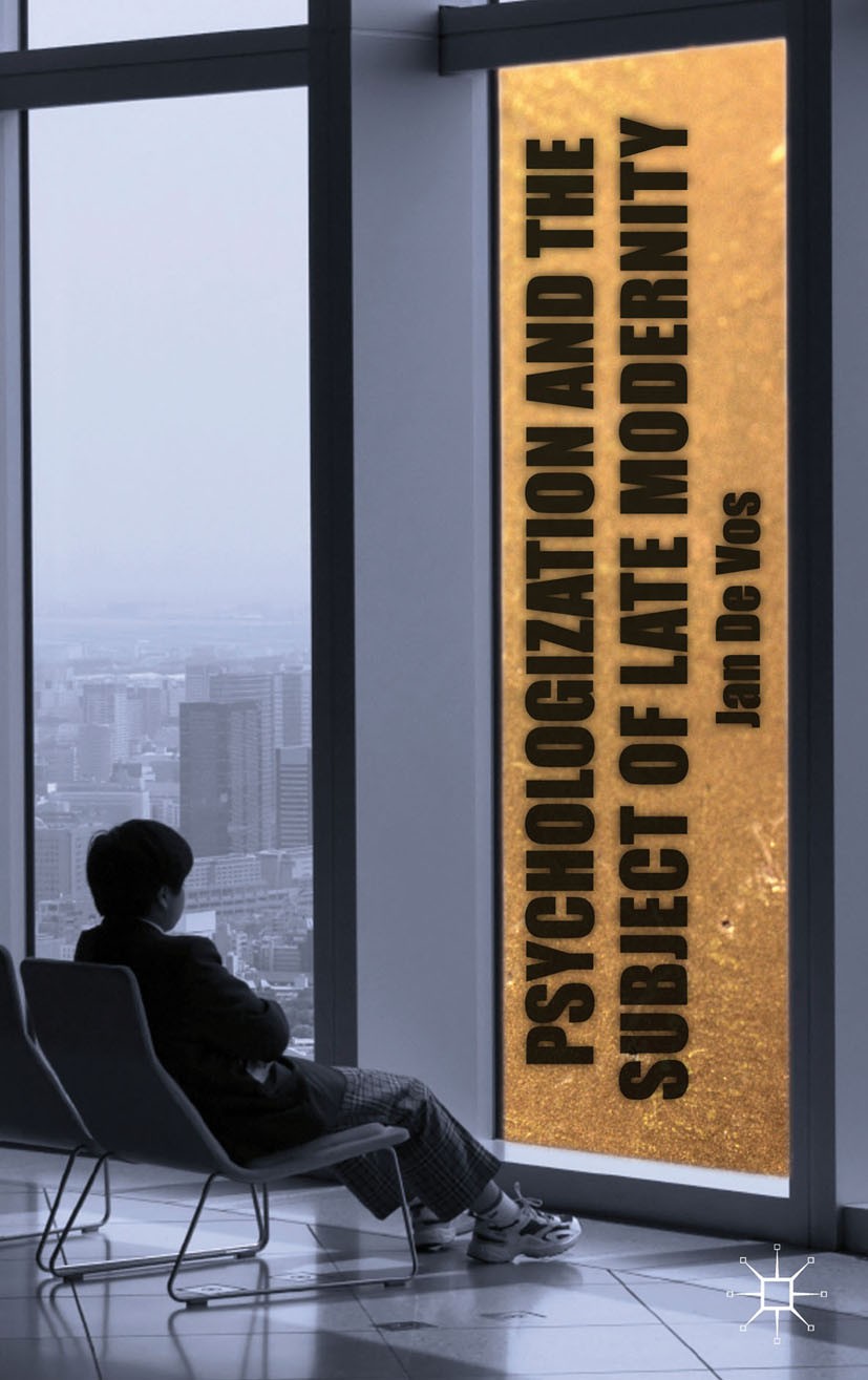 Titlebook: Psychologization and the Subject of Late Modernity; Jan Vos Book 2013 Palgrave Macmillan, a division of Macmillan Publishers Limited 2013 Titlebook: Psychologization and the Subject of Late Modernity; Jan Vos Book 2013 Palgrave Macmillan, a division of Macmillan Publishers Limited 2013